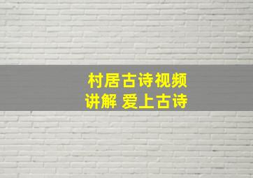 村居古诗视频讲解 爱上古诗